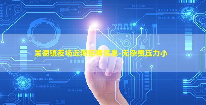 景德镇夜场近期招聘信息-无杂费压力小